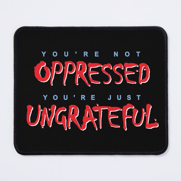 Item preview, You're not OPPRESSED; You're just UNGRATEFUL designed and sold by Allen Peterson.