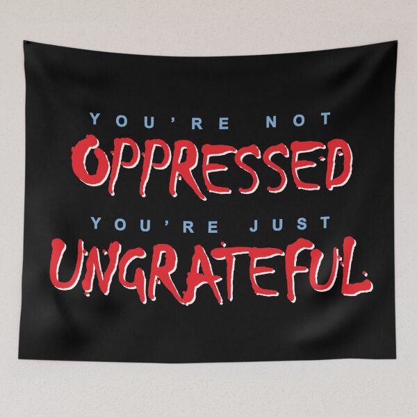 Item preview, You're not OPPRESSED; You're just UNGRATEFUL designed and sold by Allen Peterson.