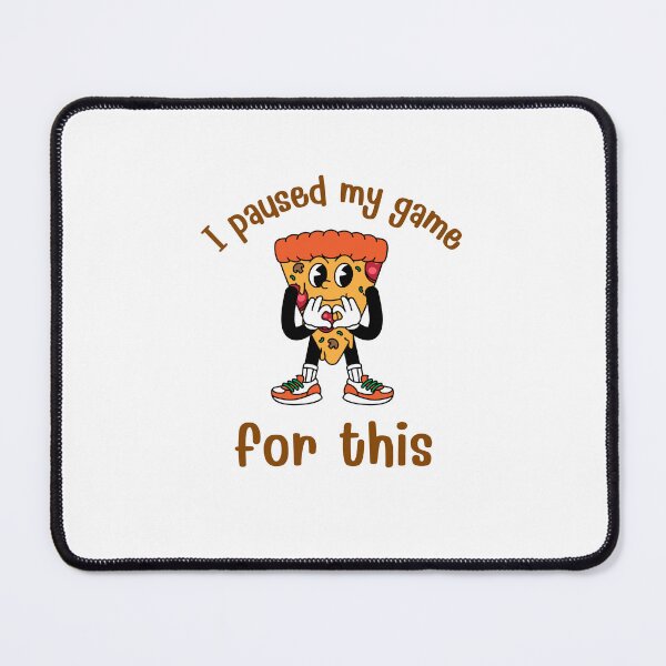 Item preview, I paused my game for this!…PIZZA… designed and sold by Nokart.