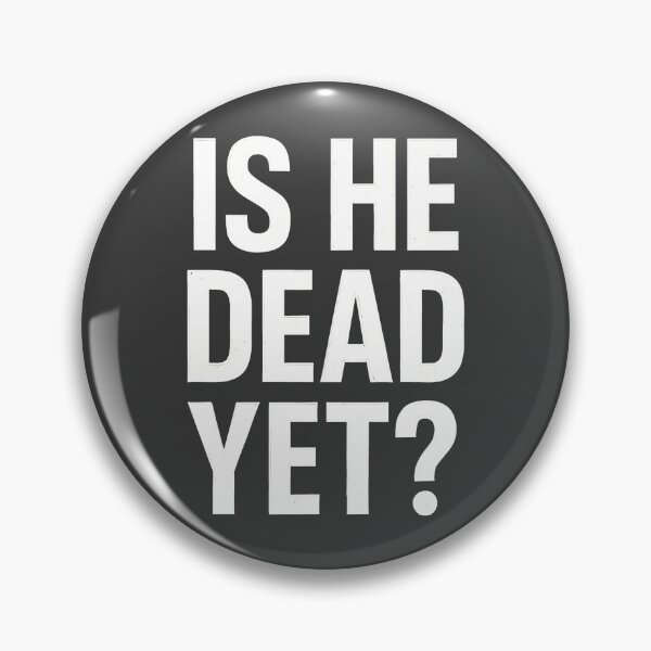 Item preview, Is He Dead Yet  designed and sold by HowToCanadian.