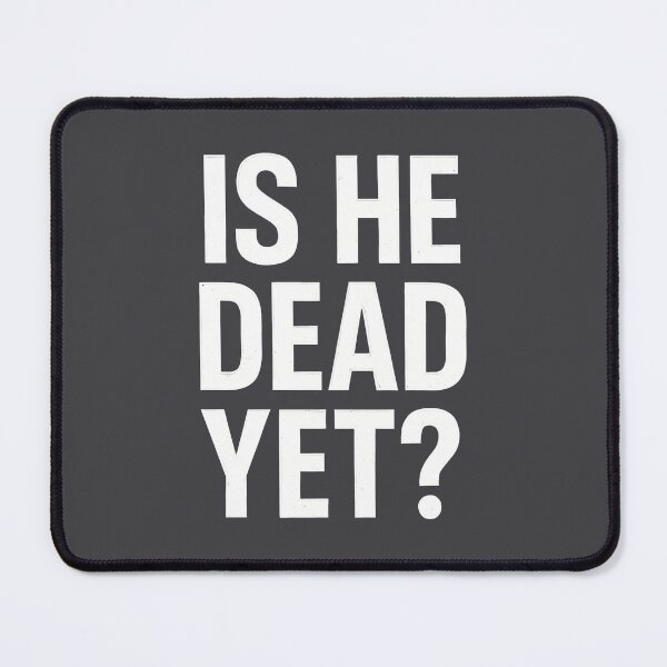 Item preview, Is He Dead Yet  designed and sold by HowToCanadian.