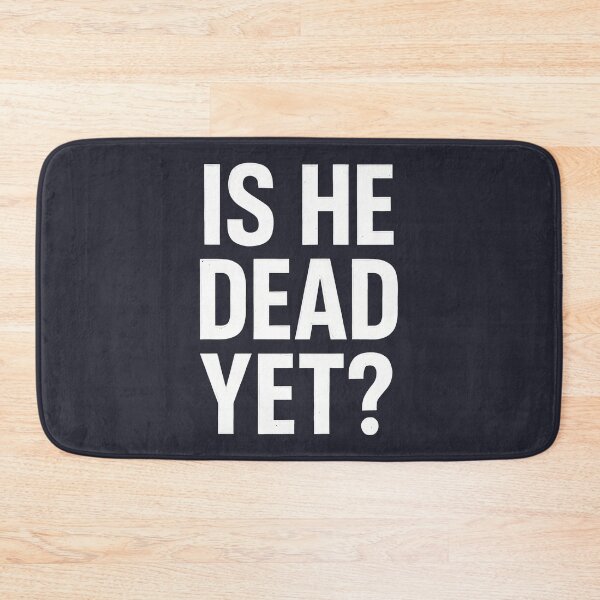Item preview, Is He Dead Yet  designed and sold by HowToCanadian.