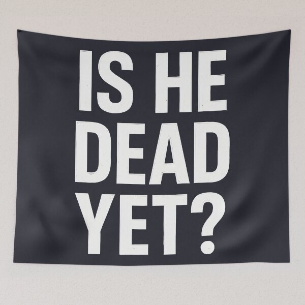 Item preview, Is He Dead Yet  designed and sold by HowToCanadian.