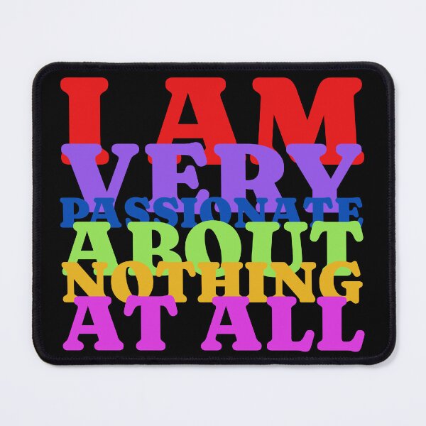 Item preview, I Am Very Passionate About Nothing At All designed and sold by IKDG.