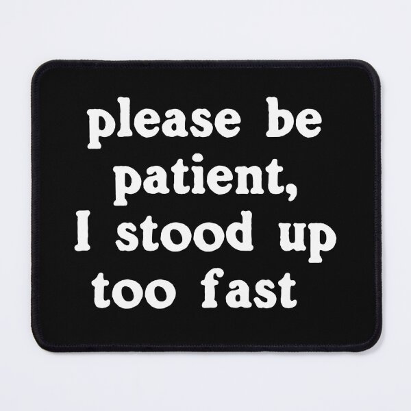 Item preview, Please Be Patient, I Stood Up Too Fast designed and sold by Yipptee Shirts.