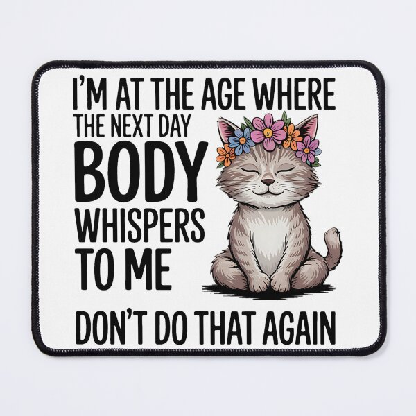 Item preview, Cat I'm At A Age Where The Next Day My Body Whisper To Me designed and sold by BakeryDozen.