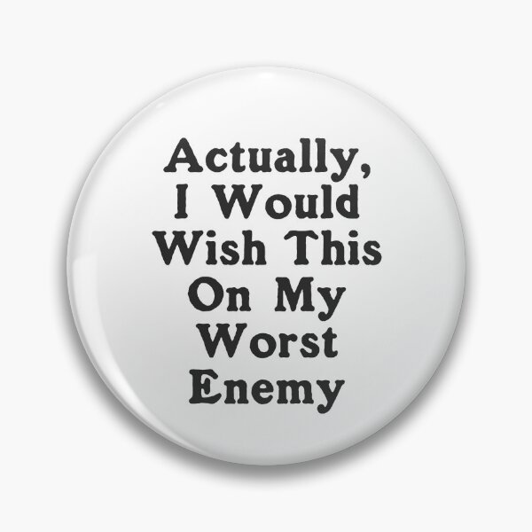 Item preview, Actually I Would Wish This On My Worst Enemy designed and sold by Yipptee Shirts.