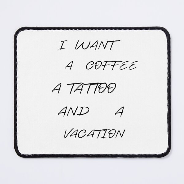 Item preview, I WANT A COFFEE A TATTOO AND A VACATION designed and sold by Dopamindflow ⭐ ⭐ ⭐ ⭐ ⭐.