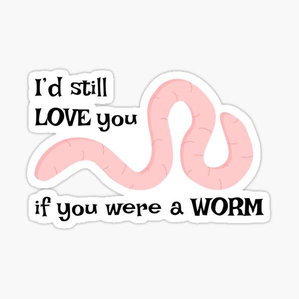 I'd still love you if you were a worm Sticker