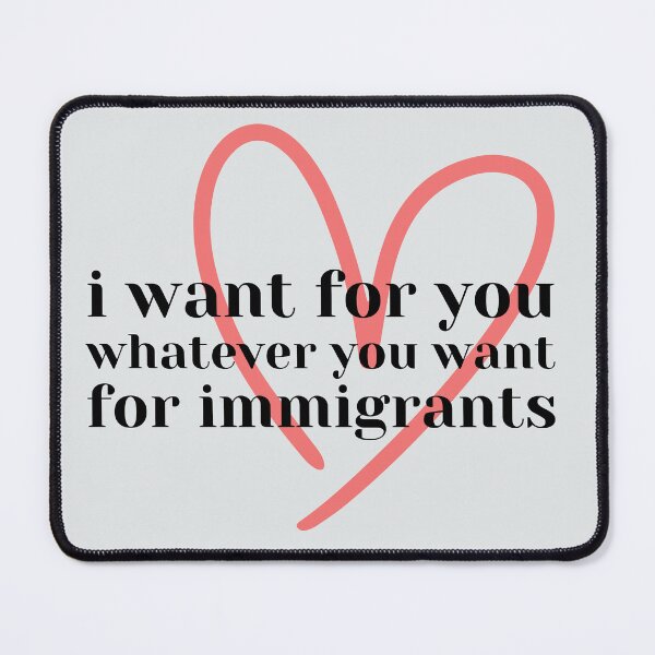 Item preview, I Want For You Whatever You Want For Immigrants designed and sold by NomadConceptions.
