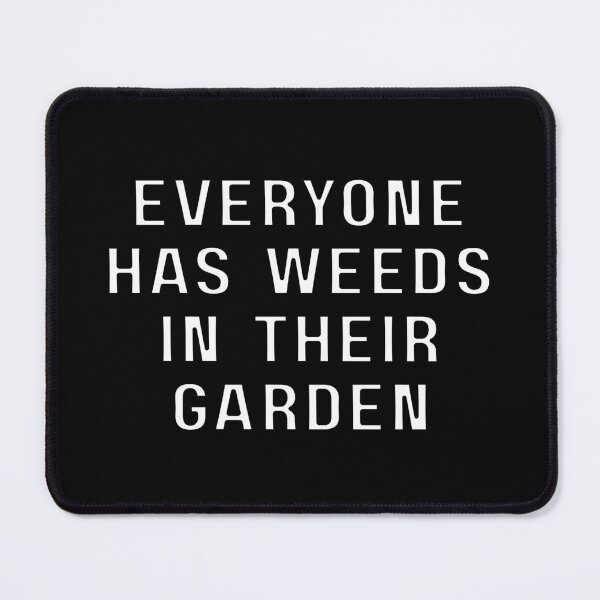 Item preview, Everyone Has Weeds In Their Garden  designed and sold by MojaveTradePost.