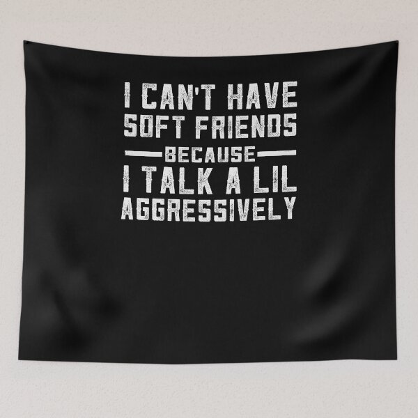 Item preview, I Can't Have Soft Friends, I Talk a Lil Aggressively designed and sold by Run to Creations.
