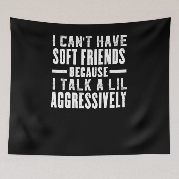 Item preview, I Talk a Lil Aggressively, I Can't Have Soft Friends  designed and sold by Run to Creations.