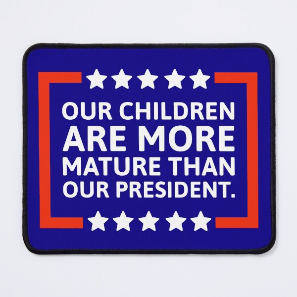 Item preview, Our children are more mature than our president. designed and sold by Rachel the Artist .