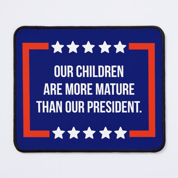 Item preview, Our children are more mature than our president. designed and sold by Rachel the Artist .