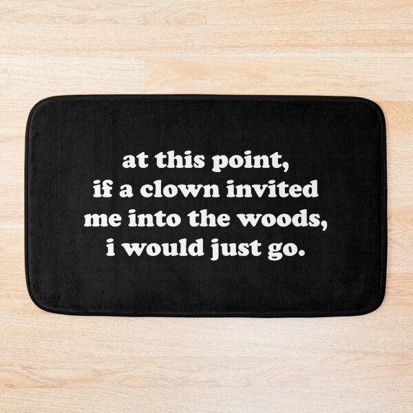 Item preview, At This Point If a Clown Invited Me Into The Woods I Would Just Go designed and sold by xhearalisa.