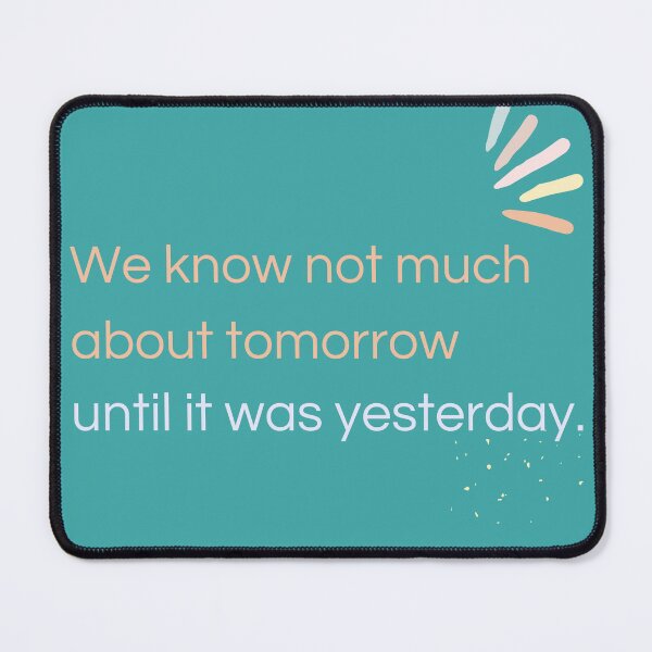 Item preview, We know not much about tomorrow until it was yesterday. designed and sold by tamaniana.