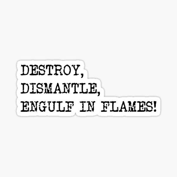 Item preview, Destroy, Dismantle, Engulf in Flames, Jason Mantzoukas Taskmaster quote designed and sold by Inky-Spiration.