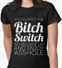 you flipped the bitch switch so buckle up and enjoy asshole offensive Women's Fitted T-Shirt