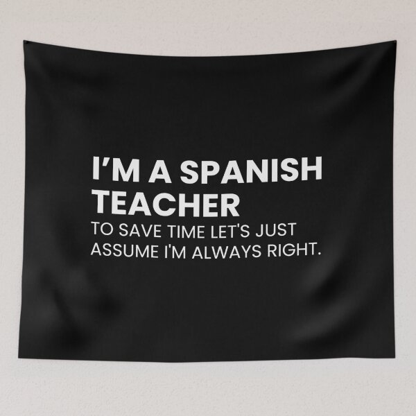 Item preview, I’m A Spanish Teacher To Save Time Let's Just Assume I'm Always Right Funny Teaching designed and sold by CuteLovelyDesigns.