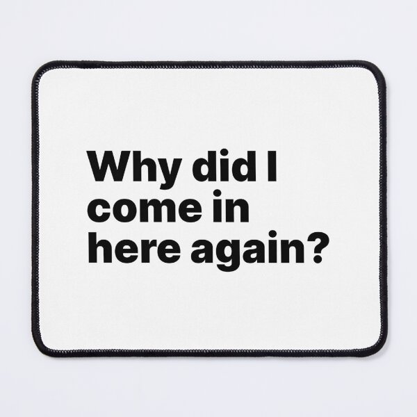 Item preview, Why did I come in here again? | Black text | Relatable designed and sold by ThingsOnTees.