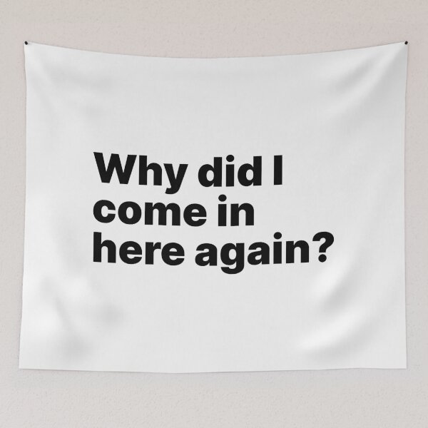 Item preview, Why did I come in here again? | Black text | Relatable designed and sold by ThingsOnTees.