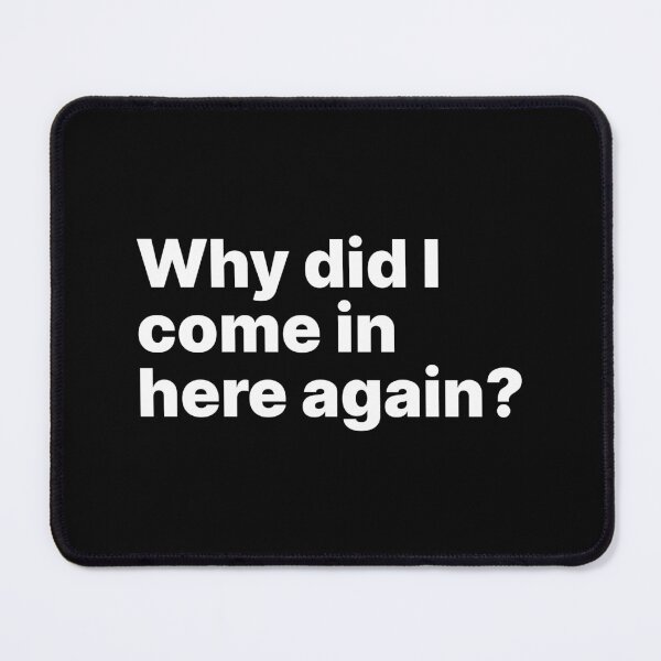 Item preview, Why did I come in here again? | White text | Relatable designed and sold by ThingsOnTees.