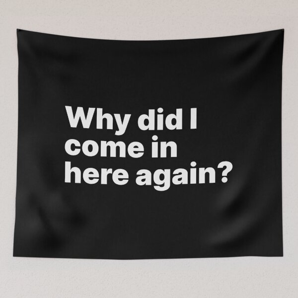 Item preview, Why did I come in here again? | White text | Relatable designed and sold by ThingsOnTees.