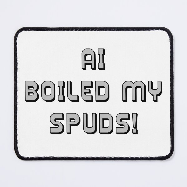 Item preview, AI Boiled My Spuds! Parody designed and sold by IanBakerToons.
