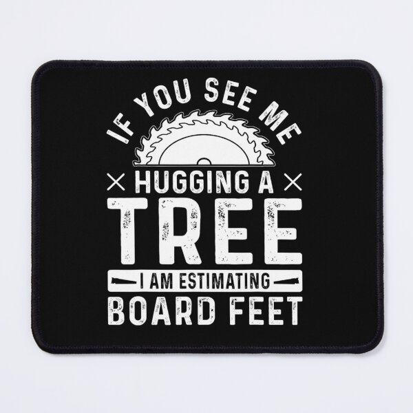 Item preview, If You See Me Hugging a Tree, I’m Estimating Board Feet designed and sold by artcultreone.