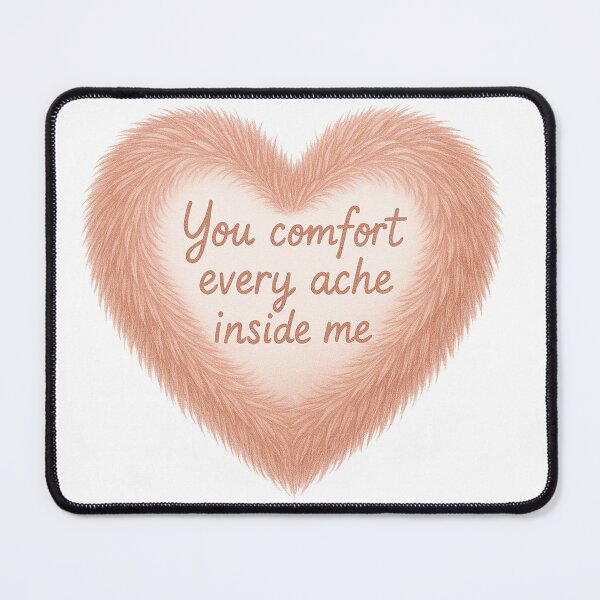 Item preview, You Comfort Every Ache Inside Me Furry Heart designed and sold by Owcomm.