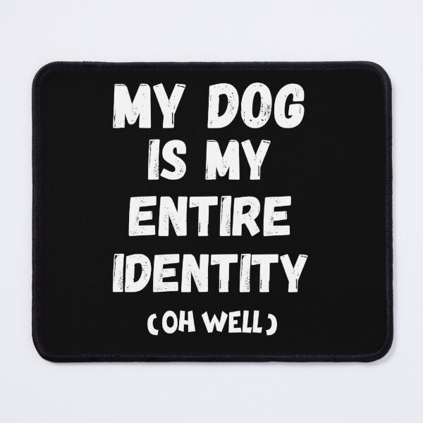 Item preview,  My Dog Is My Entire Identity – Funny Dog Lover Quote designed and sold by Fredster1966.