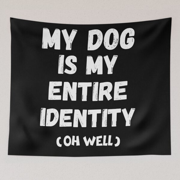 Item preview,  My Dog Is My Entire Identity – Funny Dog Lover Quote designed and sold by Fredster1966.