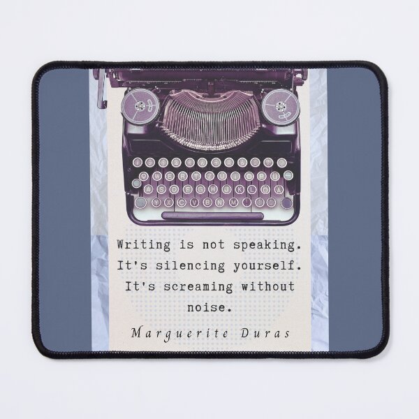 Item preview, Marguerite Duras quote: Writing is not speaking. It's silencing yourself. It's screaming without noise. designed and sold by artbleed.