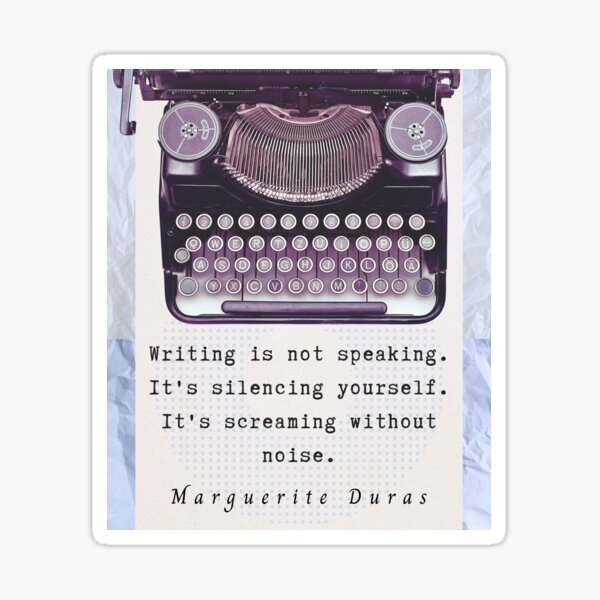 Item preview, Marguerite Duras quote: Writing is not speaking. It's silencing yourself. It's screaming without noise. designed and sold by artbleed.