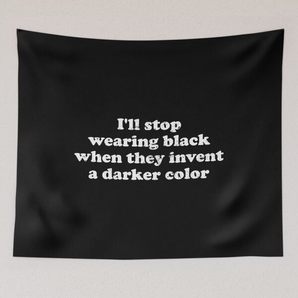 Item preview, I'll Stop Wearing Black When They Invent A Darker Color designed and sold by xhearalisa.