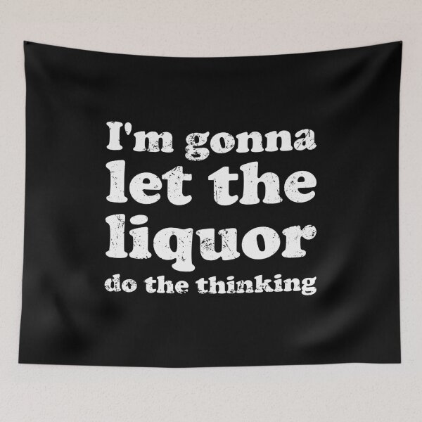 Item preview, I'm Gonna Let The Liquor Do The Thinking designed and sold by xhearalisa.