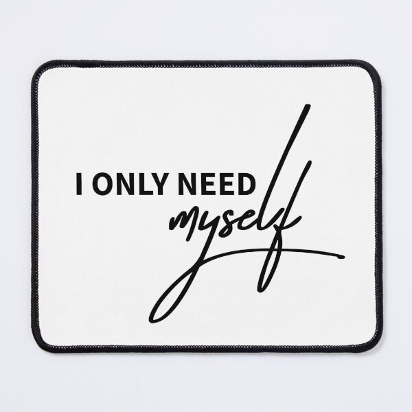Item preview, I Only Need Myself Funny Quote Design designed and sold by ReggieDior.