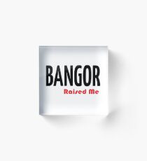 Bangor Raised Me Maine Raised Me Acrylic Block