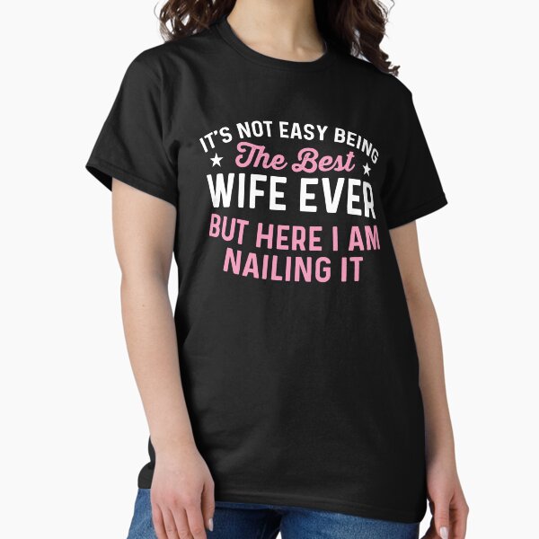 It's Not Easy Being the Best wife Ever Classic T-Shirt