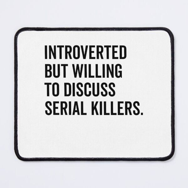 Item preview, Introverted But Willing to Discuss Serial Killers designed and sold by Frank Ring.
