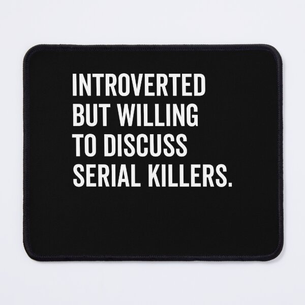Item preview, Introverted But Willing to Discuss Serial Killers designed and sold by Frank Ring.