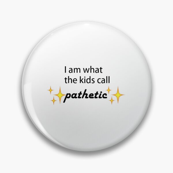 Item preview, meme I am what the kids call pathetic funny  designed and sold by AbbNorth.