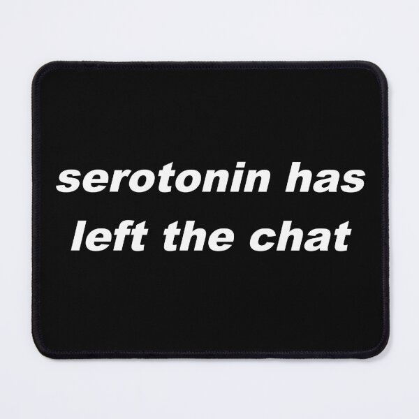 Item preview, serotonin has left that chat designed and sold by p3ssimist.