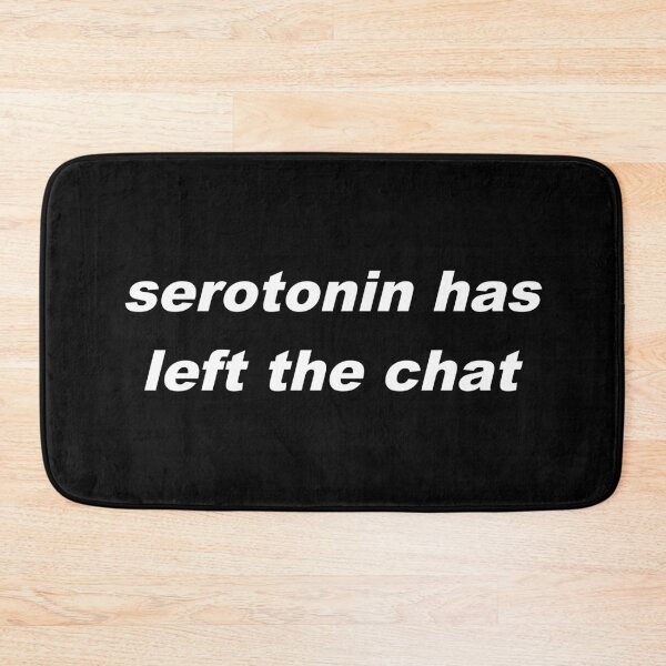 Item preview, serotonin has left that chat designed and sold by p3ssimist.