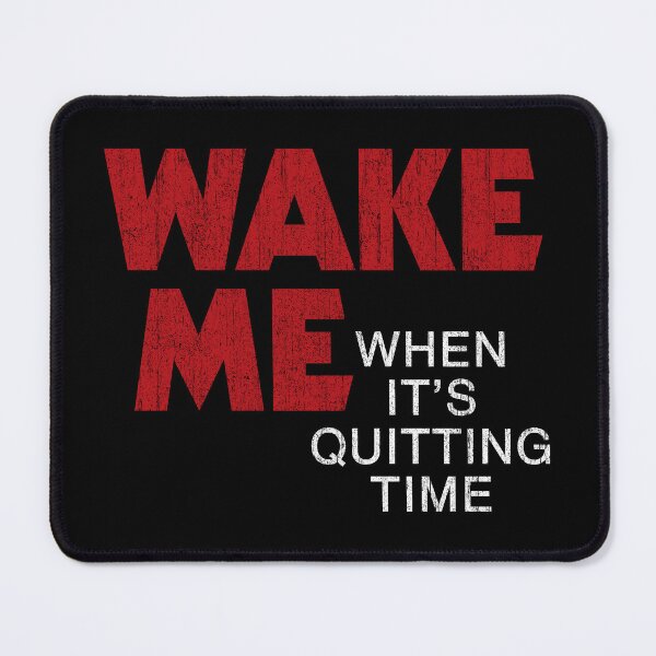 Item preview, Wake Me When It's Quitting Time (Variant) designed and sold by huckblade.