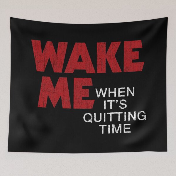 Item preview, Wake Me When It's Quitting Time (Variant) designed and sold by huckblade.