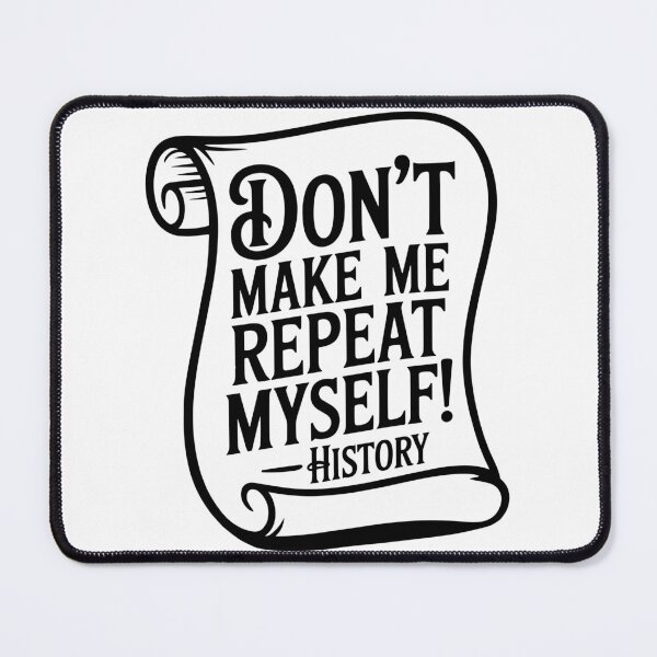 Item preview, History - Don't Make Me Repeat Myself designed and sold by theartfulaspie.