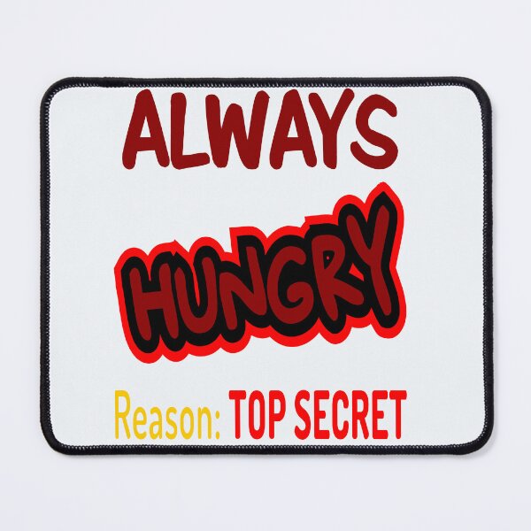 Item preview, Always Hungry Reason: Top Secret! designed and sold by DNC1134.
