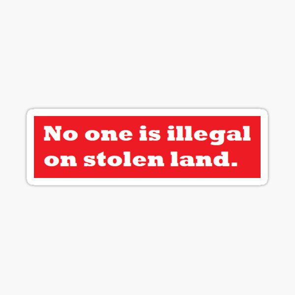 No one is illegal on stolen land. Sticker